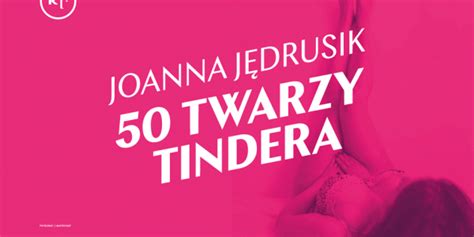 randki z tindera|50 twarzy Tindera by Joanna Jędrusik